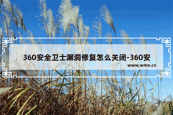 360安全卫士漏洞修复怎么关闭-360安全卫士漏洞修复的关闭方法