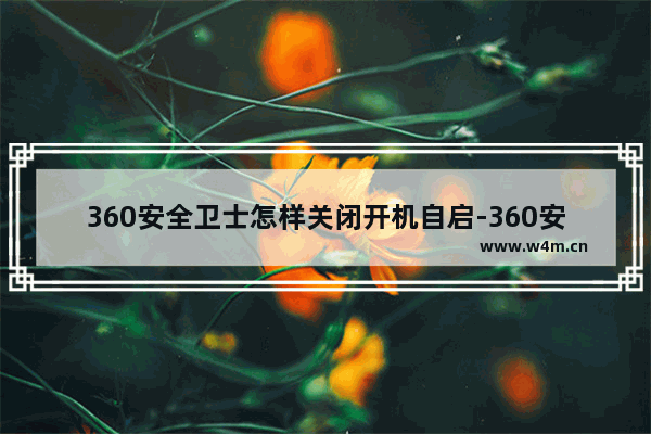 360安全卫士怎样关闭开机自启-360安全卫士关闭开机自启的方法