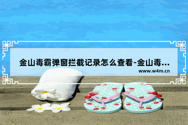 金山毒霸弹窗拦截记录怎么查看-金山毒霸弹窗拦截记录查看方法