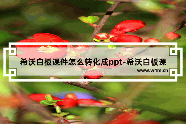 希沃白板课件怎么转化成ppt-希沃白板课件转化为ppt的方法