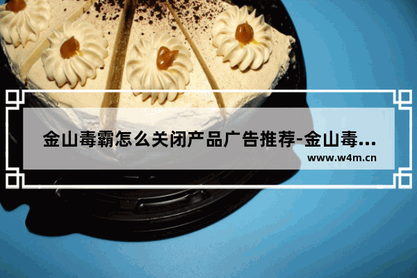 金山毒霸怎么关闭产品广告推荐-金山毒霸关闭产品广告推荐的方法教程