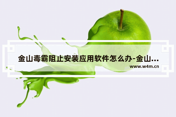 金山毒霸阻止安装应用软件怎么办-金山毒霸阻止安装应用软件教程方法