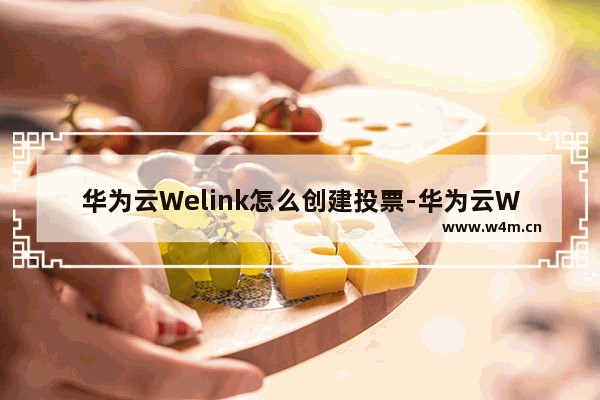 华为云Welink怎么创建投票-华为云Welink创建投票的方法教程