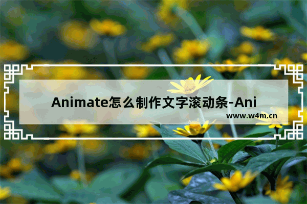 Animate怎么制作文字滚动条-Animate制作文字滚动条的方法教程