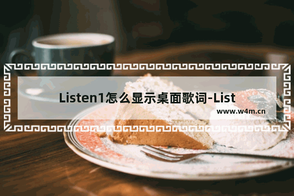 Listen1怎么显示桌面歌词-Listen1显示桌面歌词的方法教程