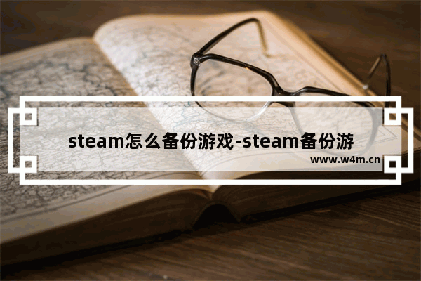 steam怎么备份游戏-steam备份游戏的方法教程