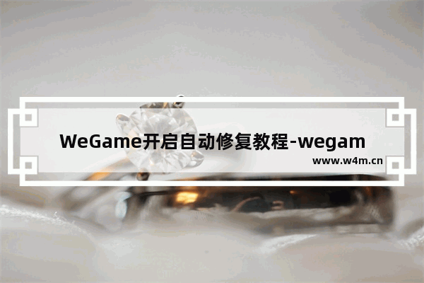 WeGame开启自动修复教程-wegame自动修复在哪怎么弄