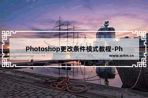 Photoshop更改条件模式教程-Photoshop怎么更改条件模式