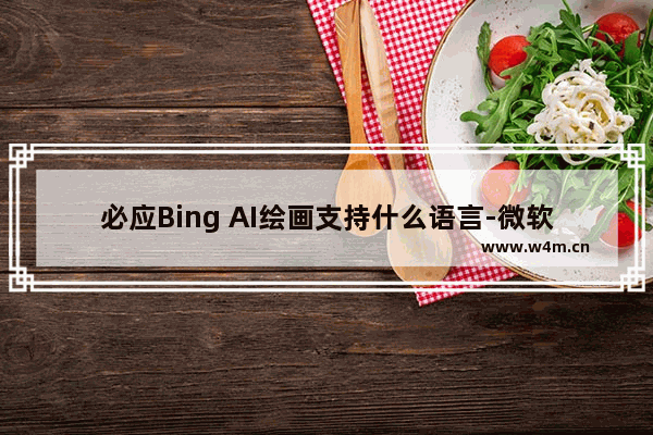 必应Bing AI绘画支持什么语言-微软图像创作者可以用中文描述吗