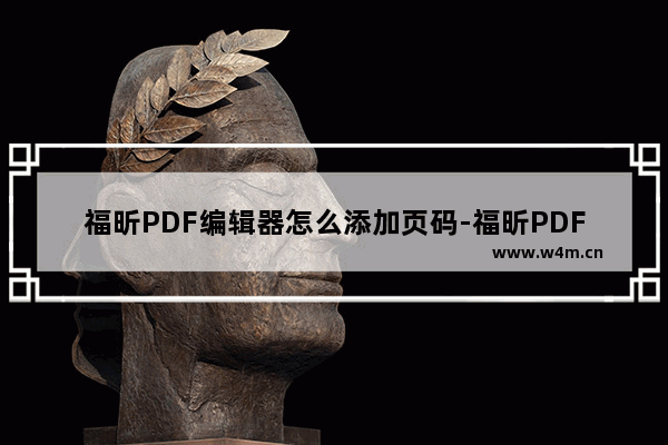 福昕PDF编辑器怎么添加页码-福昕PDF编辑器添加页码的方法教程