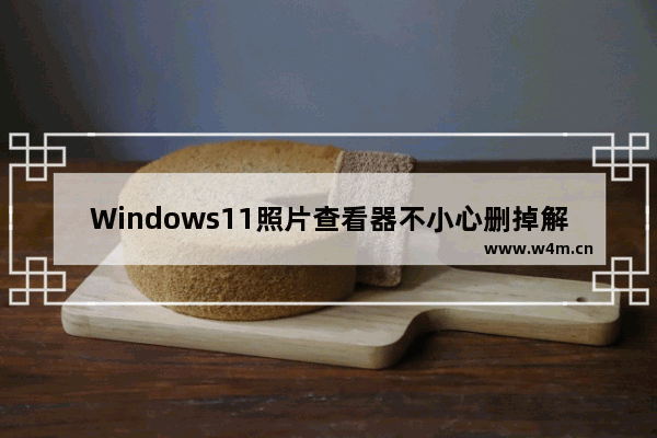 Windows11照片查看器不小心删掉解决教程