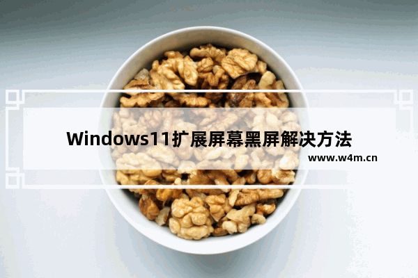 Windows11扩展屏幕黑屏解决方法