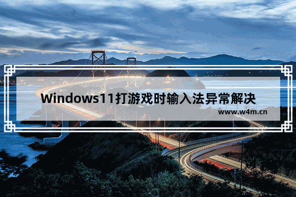 Windows11打游戏时输入法异常解决办法