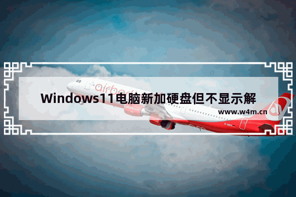 Windows11电脑新加硬盘但不显示解决方法