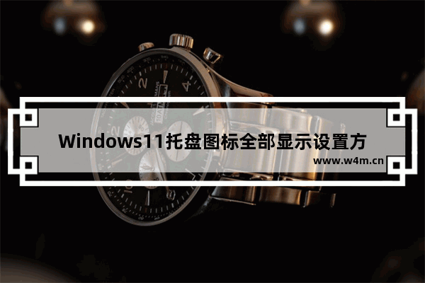 Windows11托盘图标全部显示设置方法