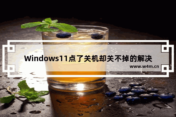 Windows11点了关机却关不掉的解决方法