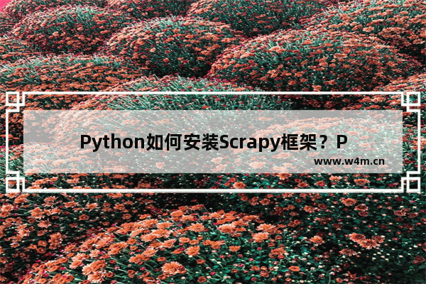 Python如何安装Scrapy框架？Python安装Scrapy框架的技巧