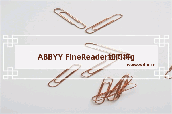 ABBYY FineReader如何将gd格式转换为word文件？