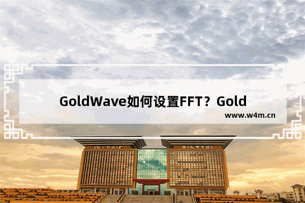 GoldWave如何设置FFT？GoldWave设置FFT的方法