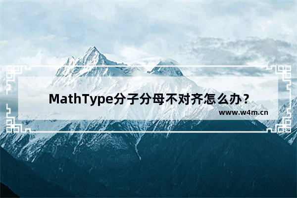 MathType分子分母不对齐怎么办？