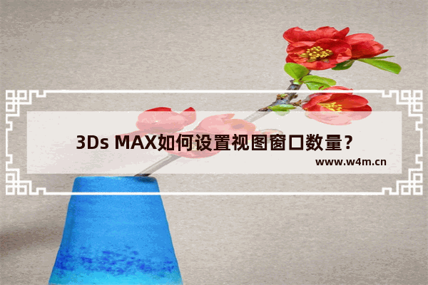 3Ds MAX如何设置视图窗口数量？