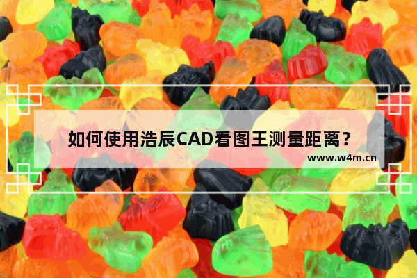 如何使用浩辰CAD看图王测量距离？