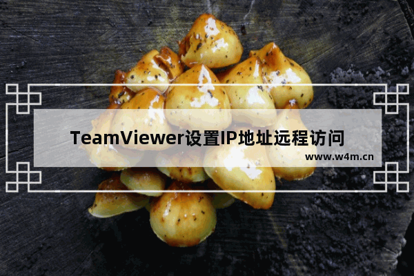 TeamViewer设置IP地址远程访问的技巧