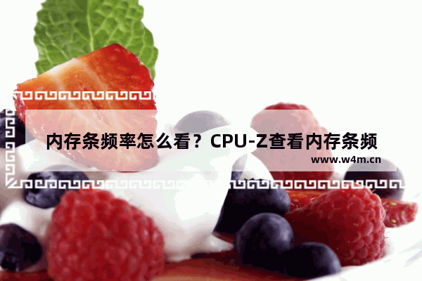 内存条频率怎么看？CPU-Z查看内存条频率的方法