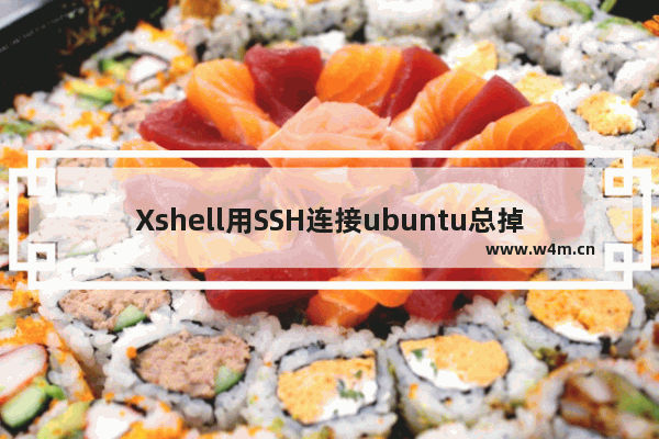 Xshell用SSH连接ubuntu总掉线如何解决？