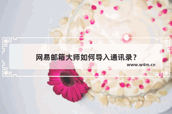 网易邮箱大师如何导入通讯录？