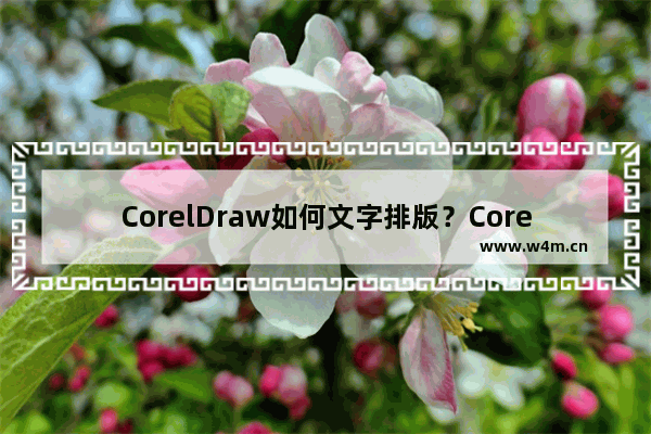 CorelDraw如何文字排版？CorelDraw文字排版教程