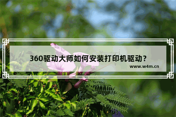 360驱动大师如何安装打印机驱动？