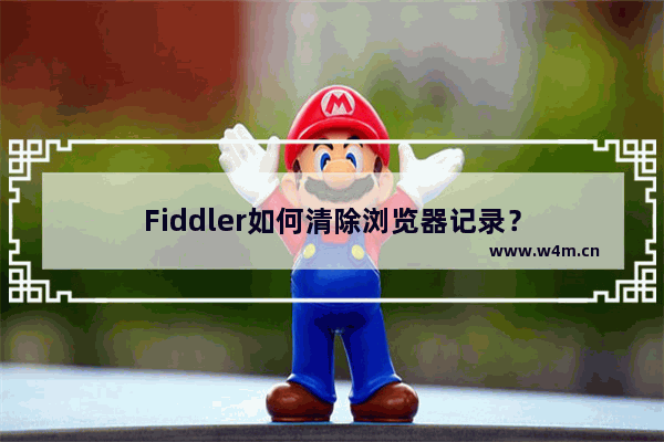 Fiddler如何清除浏览器记录？