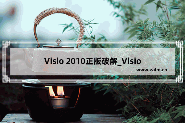 Visio 2010正版破解_Visio 2010最新产品密钥下载