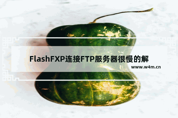 FlashFXP连接FTP服务器很慢的解决方法