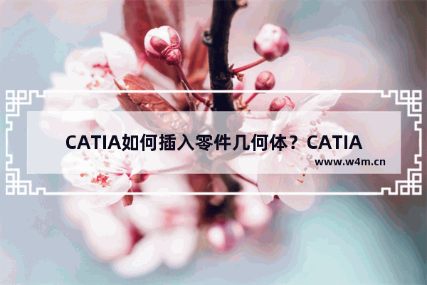 CATIA如何插入零件几何体？CATIA插入零件几何体的技巧