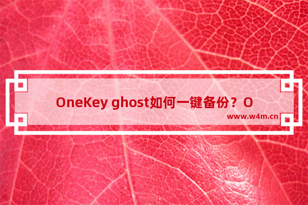 OneKey ghost如何一键备份？OneKey ghost一键备份的技巧