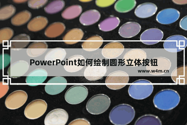 PowerPoint如何绘制圆形立体按钮？