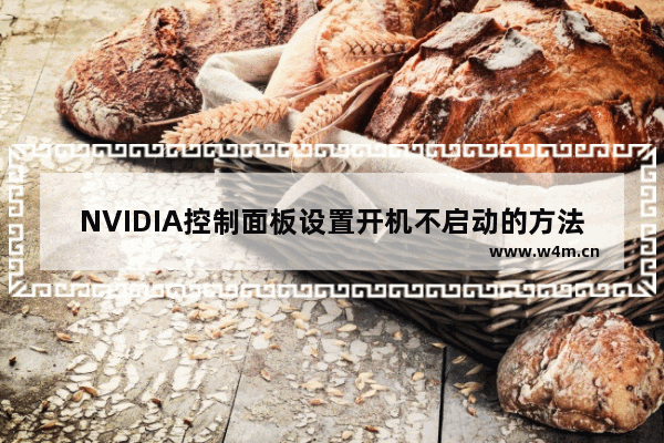 NVIDIA控制面板设置开机不启动的方法