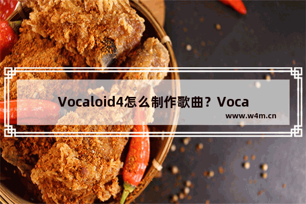 Vocaloid4怎么制作歌曲？Vocaloid4制作歌曲的方法