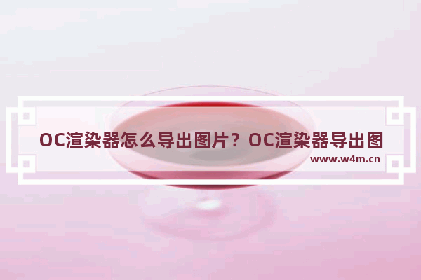 OC渲染器怎么导出图片？OC渲染器导出图片的技巧