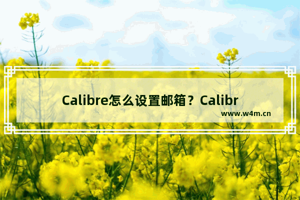 Calibre怎么设置邮箱？Calibre设置邮箱的方法