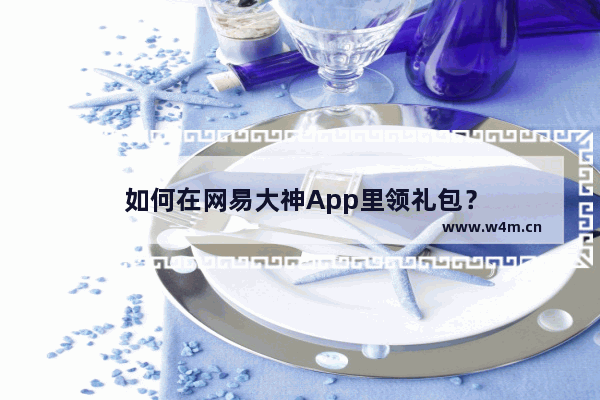 如何在网易大神App里领礼包？