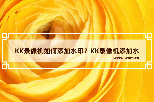 KK录像机如何添加水印？KK录像机添加水印的技巧