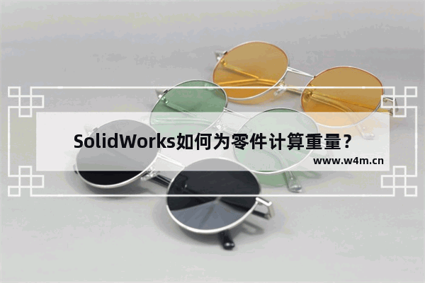 SolidWorks如何为零件计算重量？