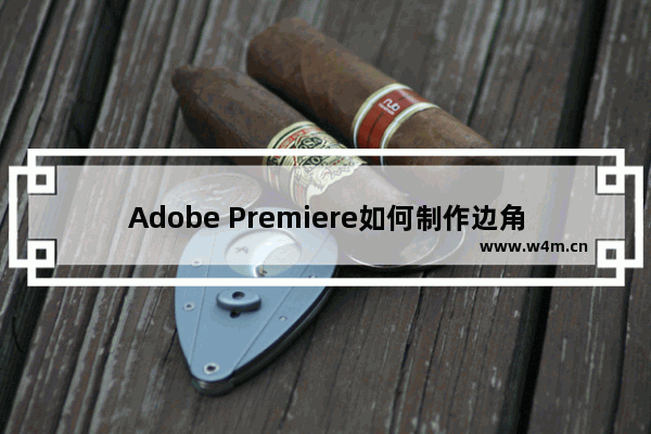 Adobe Premiere如何制作边角定位效果？