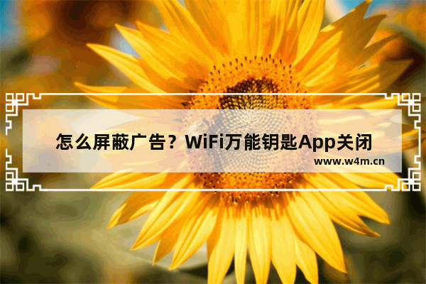 怎么屏蔽广告？WiFi万能钥匙App关闭新闻推送的方法