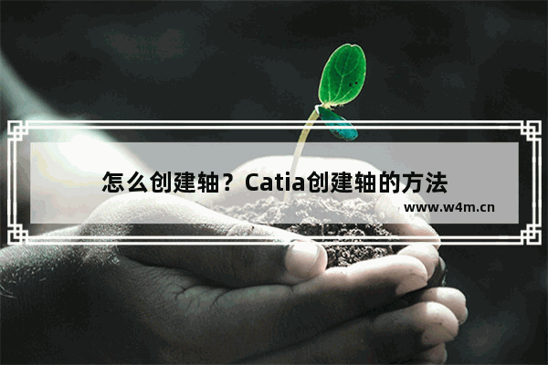 怎么创建轴？Catia创建轴的方法