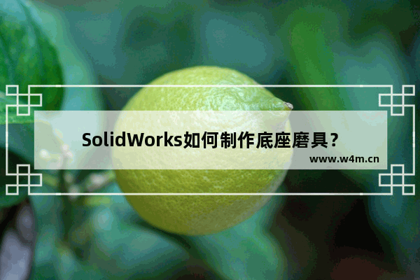 SolidWorks如何制作底座磨具？