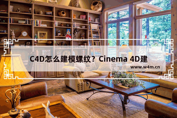 C4D怎么建模螺纹？Cinema 4D建模螺纹的方法